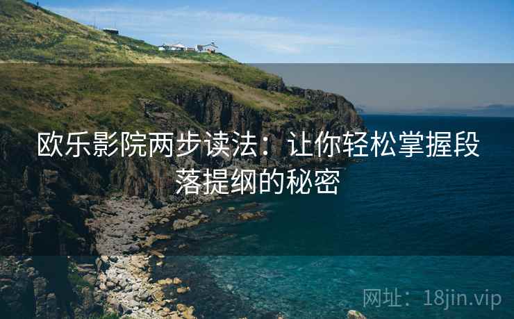 欧乐影院两步读法：让你轻松掌握段落提纲的秘密